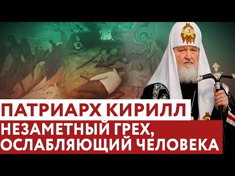 ПАТРИАРХ КИРИЛЛ: НЕЗАМЕТНЫЙ ГРЕХ, ОСЛАБЛЯЮЩИЙ ЧЕЛОВЕКА