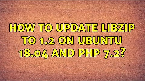 Ubuntu: How to update Libzip to 1.2 on ubuntu 18.04 and PHP 7.2?