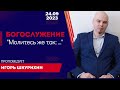 Богослужение  24 сентября 2023г. &quot;Молитесь же так: ...&quot;