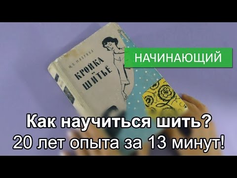 Как научиться шить? 20 лет опыта за 13 минут!