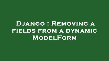 Django : Removing a fields from a dynamic ModelForm