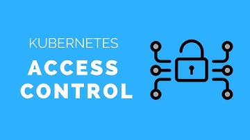 Kubernetes Access Control - Authentication, Authorization, Admission Control