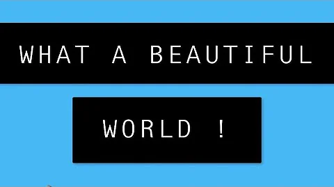 WHAT A BEAUTIFUL WORLD !