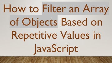 How to Filter an Array of Objects Based on Repetitive Values in JavaScript