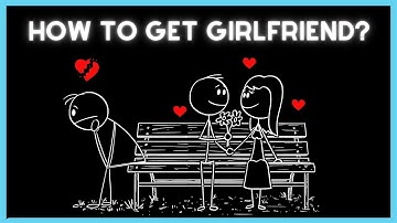 How To Get A Girlfriend (Even If She’s Not Interested In You At First)