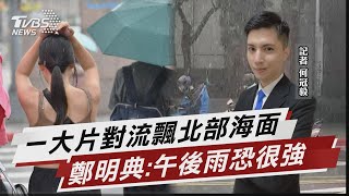 大片對流飄北部海 鄭明典:午後雨恐很強【TVBS說新聞】20230622 @TVBSNEWS02