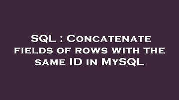 SQL : Concatenate fields of rows with the same ID in MySQL