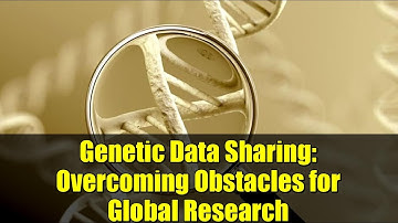 Genetic Data Sharing: Overcoming Obstacles for Global Research