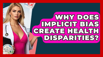 Why Does Implicit Bias Create Health Disparities? - The Health Brief