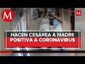 En Guanajuato realizan cesárea a paciente embarazada con coronavirus