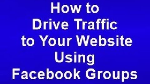 How to Drive Traffic to Your Website Using Facebook Groups