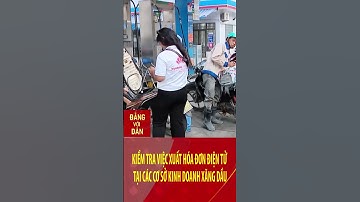 Kiểm tra việc xuất hóa đơn điện tử tại các cơ sở kinh doanh xăng dầu | Đảng với Dân