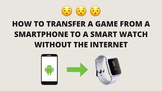 😯😯😯 HOW TO TRANSFER A GAME FROM A SMARTPHONE TO A SMART WATCH  WITHOUT THE INTERNET screenshot 5