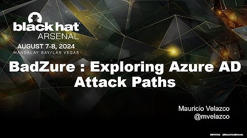 BlackHat Arsenal 2024 - BadZure : Exploring Azure AD Attack Paths