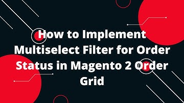How to Implement Multiselect Filter for Order Status in Magento 2 Order Grid | Magento 2 Tutorial