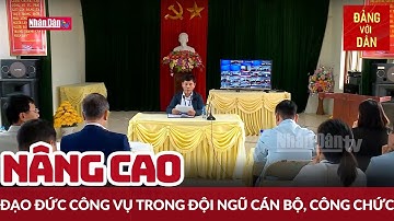 Nâng cao đạo đức công vụ trong đội ngũ cán bộ, công chức | Từ nghị quyết đến cuộc sống