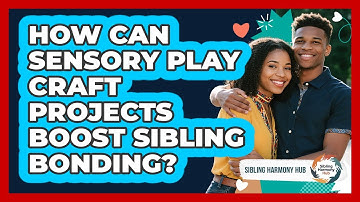 How Can Sensory Play Craft Projects Boost Sibling Bonding? - Sibling Harmony Hub