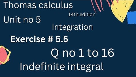 Indefinite integral | Thomas calculus 14th edition Ch 5 | Exercise # 5.5 | Q no 1 to 16 |complete