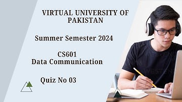 Virtual University of Pakistan | Data Communication (CS601) | Quiz No 3 | Summer Semester 2024