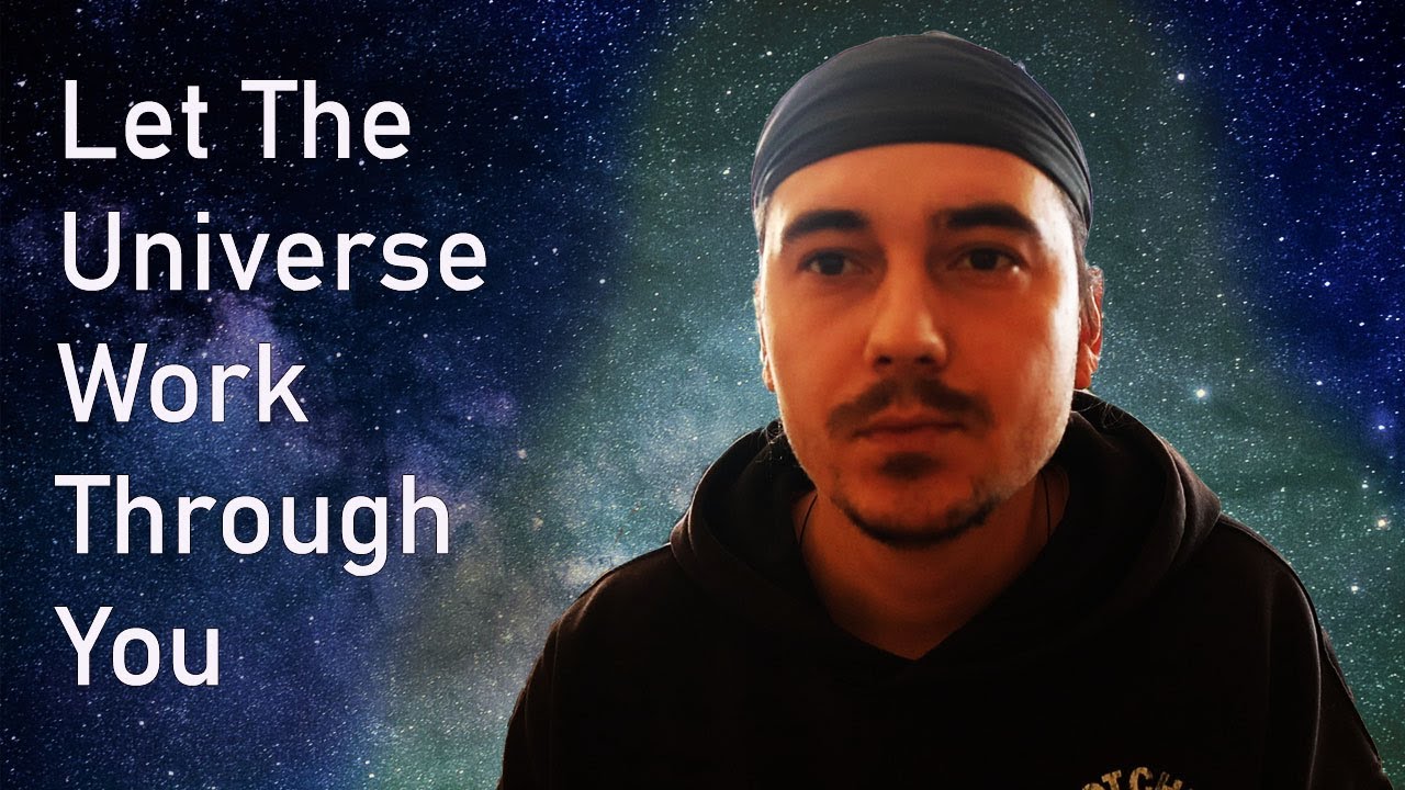 Let Go, Let The Universe Work Through You