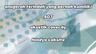 anugerah terindah yang pernah ku miliki - SO7 (Nindya laksita akustik cover)