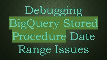 Debugging BigQuery Stored Procedure Date Range Issues