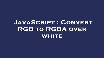 JavaScript : Convert RGB to RGBA over white