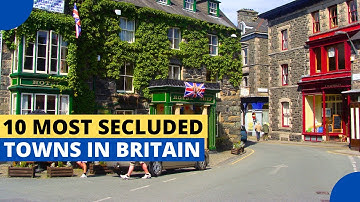 10 British Most Secluded Towns To Live In