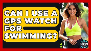 Can I Use A GPS Watch For Swimming? - Running Beyond Limits