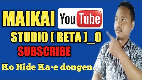 MAIKAI YOUTUBE STUDIO BETAO SUBSCRIBE KO HIDE KA•E DONGEN