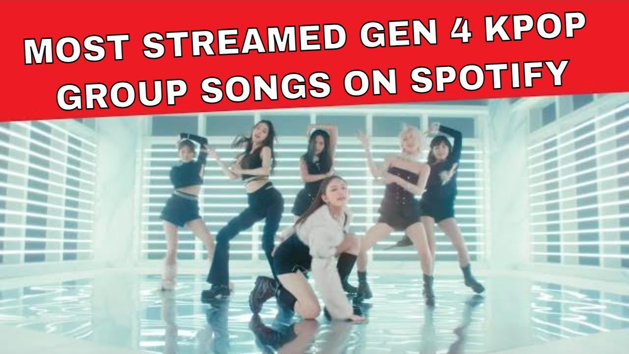 MOST STREAMED GEN 4 KPOP GROUP SONGS ON SPOTIFY YouTube most-streamed-gen-4-kpop-group-songs-on-spotify-youtube
