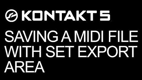 NI Kontakt -- Scripting: Saving a MIDI File With Set Export Area  -- How To Tutorial