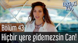 Erkenci Kuş 43. Bölüm - Hiçbir Yere Gidemezsin Can Divit