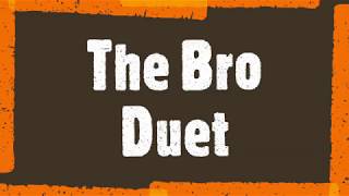 Video thumbnail of "The Bro Duet Lyrics"