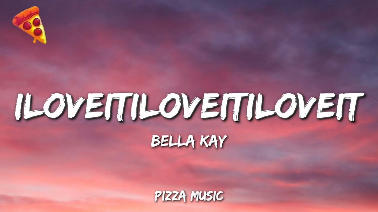 Bella Kay - iloveitiloveitiloveit (Lyrics)