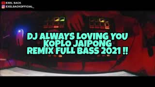 DJ ALWAYS LOVING YOU KOPLO JAIPONG REMIX FULL BASS 2021 !!