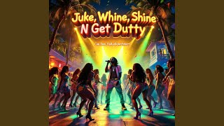 Juke, Whine, Shine, N Get Dutty (Club Mix)
