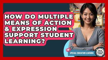 How Do Multiple Means Of Action & Expression Support Student Learning? - Special Education Learning