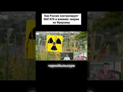 КАК РОССИЯ КОНТРОЛИРУЕТ МАГАТЭ И ВЛИЯНИЕ АВАРИИ НА ФУКУСИМУ