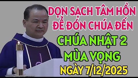 CHÚA NHẬT NGÀY 7/12/2025 . HÃY DỌN SẠCH TÂM HỒN ĐỂ ĐÓN CHÚA ĐẾN . BÀI GIẢNG HAY CỦA CHA PHẠM TĨNH