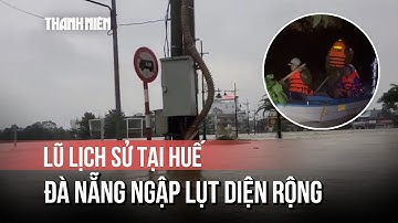 Lũ đặc biệt lớn, vượt lịch sử ở Huế, nhiều xã, phường nguy cơ ngập lụt