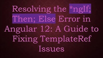 Resolving the *ngIf; Then; Else Error in Angular 12: A Guide to Fixing TemplateRef Issues