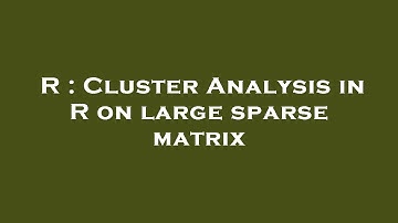 R : Cluster Analysis in R on large sparse matrix