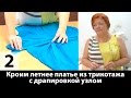 Выкройка платья с драпировкой узлом из трикотажа Раскрой ткани и примерка платья Часть 2