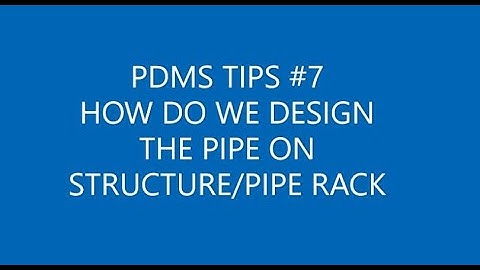[PDMS TIPS]_#7 HOW DO WE DESIGN PIPE ON STRUCTURE/PIPE RACK ?