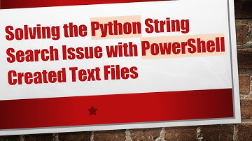 Solving the Python String Search Issue with PowerShell Created Text Files