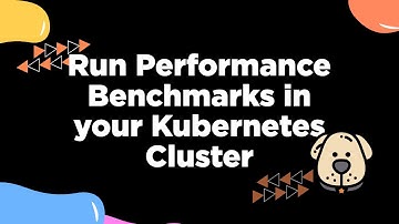 Run Performance Benchmarks in your Kubernetes Cluster