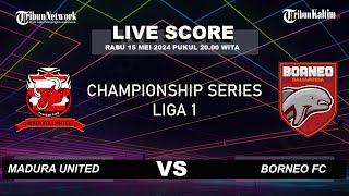 🔴LIVE SCORE CHAMPIONSHIP SERIES LIGA 1 : MADURA UNITED (0) VS (0) BORNEO FC
