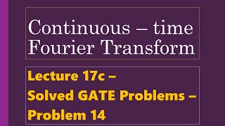 Lecture 17c - CTFT - Solved GATE Problems - Problem 14