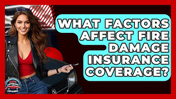 What Factors Affect Fire Damage Insurance Coverage? - Auto Coverage Explained